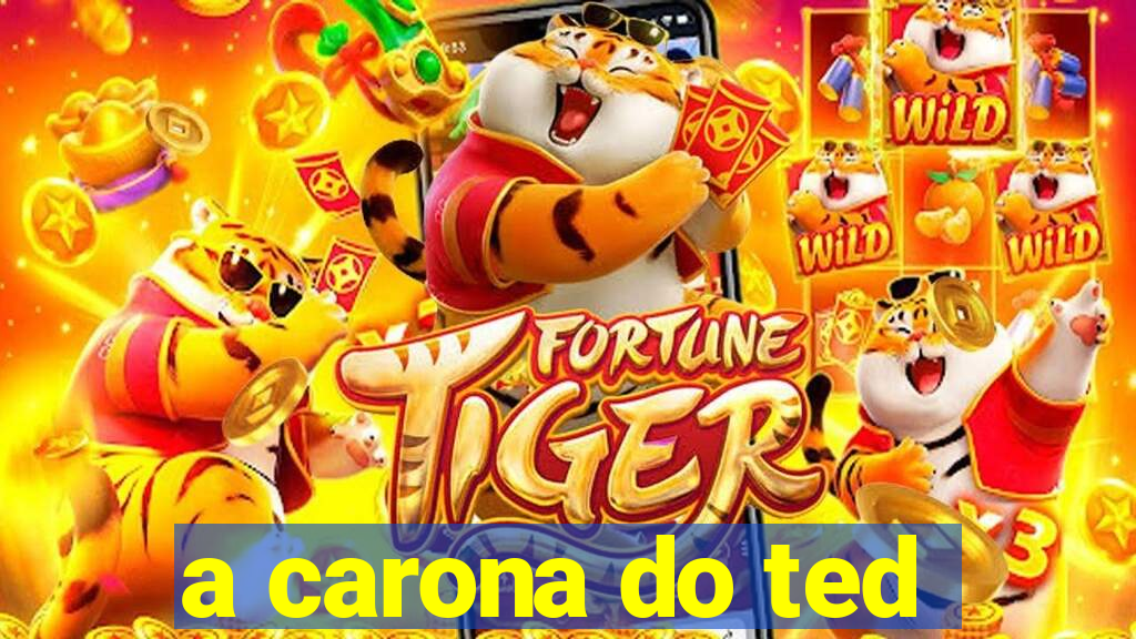 a carona do ted